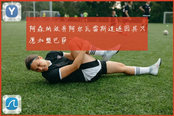 阿森纳放弃阿尔瓦雷斯追逐因其只愿加盟巴萨
