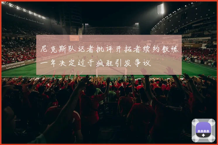 尼克斯队记者批评开拓者续约教练一年决定过于疯狂引发争议